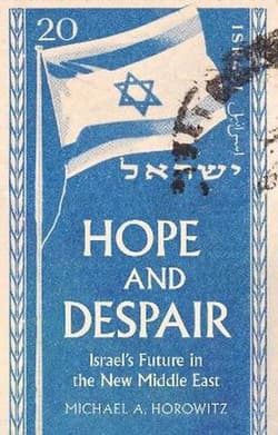 Hope and Despair. Israel's Future in the New Middle East - Michael A. Horowitz