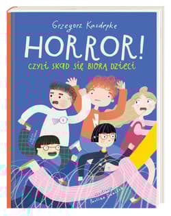 Horror! czyli skąd się biorą dzieci - Grzegorz Kasdepke