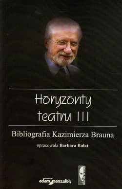 Horyzonty teatru III Bibliografia Kazimierza Brauna - Barbara Bułat