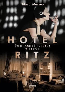 Hotel Ritz. Życie, śmierć i zdrada w Paryżu - Tilar J. Mazzeo