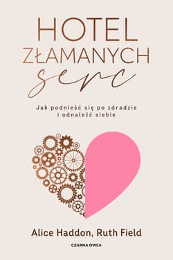 Hotel Złamanych Serc. Jak podnieść się po zdradzie i odnaleźć siebie - Alice Haddon, Ruth Field