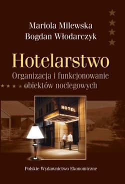 Hotelarstwo Organizacja i funkcjonowanie obiektów noclegowych - Milewska Mariola, Bogdan Włodarczyk
