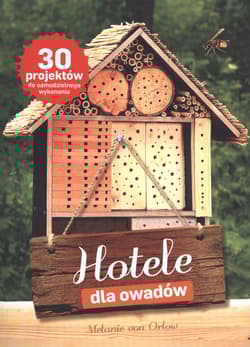 Hotele dla owadów 30 projektów do samodzielnego wykonania - Melanie Orlow