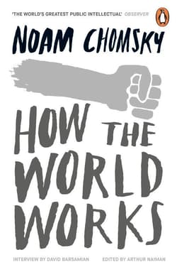 How the World Works - Noam Chomsky