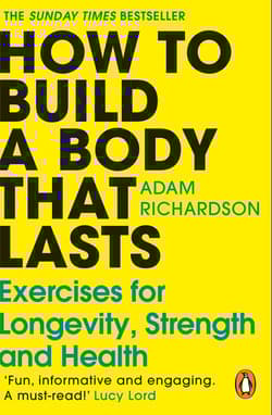 How To Build a Body That Lasts - Richardson Adam