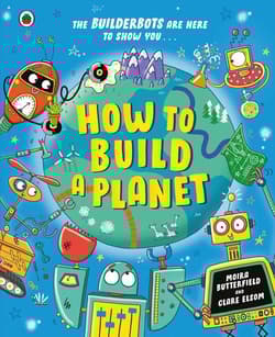 How to Build a Planet - Moira Butterfield