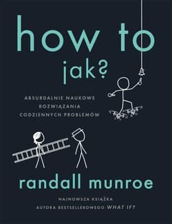 How To Jak? Absurdalnie naukowe rozwiązania codziennych problemów - Randall Munroe