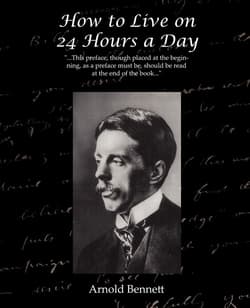 How to Live on 24 Hours a Day - Arnold Bennett