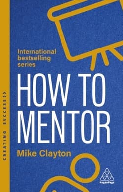 How to Mentor: Build Relationships that Challenge and Guide - Mike Clayton