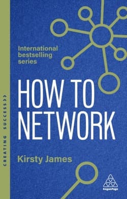 How to Network: A Guide to Professional Relationship Building and Connecting with Purpose - Kirsty James