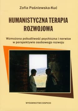 Humanistyczna Terapia Rozwojowa Wzmożona pobudliwość psychiczna i nerwice w perspektywie osobowego rozwoju - Zofia Paśniewska-Kuć