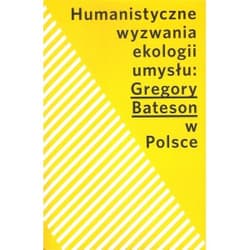 Humanistyczne wyzwania ekologii umysłu Gregory Bateson w Polsce - Opracowanie Zbiorowe