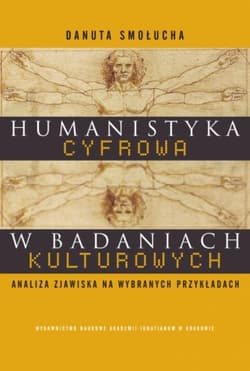 Humanistyka cyfrowa w badaniach kulturowych Analiza zjawiska na wybranych przykładach