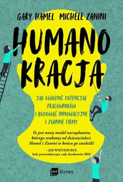 Humanokracja Jak uwolnić potencjał pracowników i budować innowacyjne i zwinne firmy - Hamel Gary, Zanini Michele