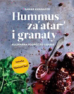 Hummus za'atar i granaty. Kulinarna podróż po Libanie - Samar Khanafer
