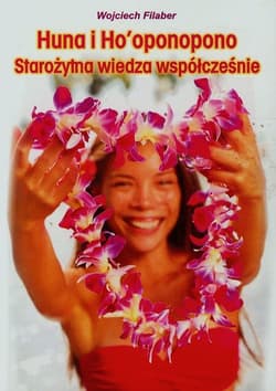 Huna i Hooponopono Starożytna wiedza współcześnie - Wojciech Filaber