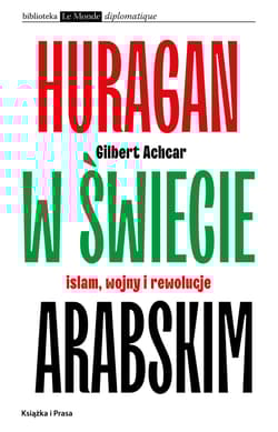 Huragan w świecie arabskim Islam, wojny i rewolucje - Gilbert Achcar