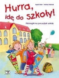 Hurra, idę do szkoły! Historyjki na początek szkoły - Ingrid Uebe