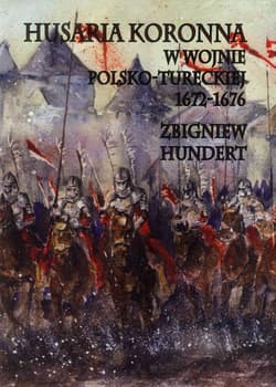 Husaria Koronna w wojnie polsko-tureckiej 1672-1676 - Zbigniew Hundert