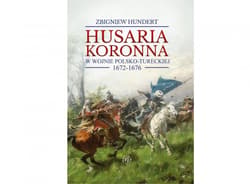 Husaria koronna w wojnie polsko-tureckiej... - Zbigniew Hundert