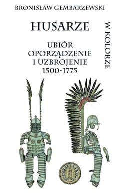 Husarze ubiór oporządzenie i uzbrojenie 1500-1775 w kolorze - Bronisław Gembarzewski