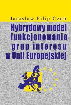 Hybrydowy model funkcjonowania grup interesu w UE - Czub Jarosław Filip