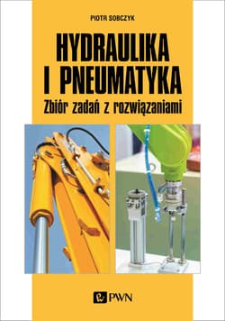 Hydraulika i pneumatyka. Zbiór zadań z rozwiązaniami - Piotr Sobczyk
