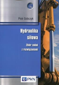 Hydraulika siłowa. Zbiór zadań z rozwiązaniami PWN - Piotr Sobczyk