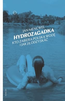 Hydrozagadka. Kto zabiera polską wodę i jak ją odzyskać - Jan Mencwel