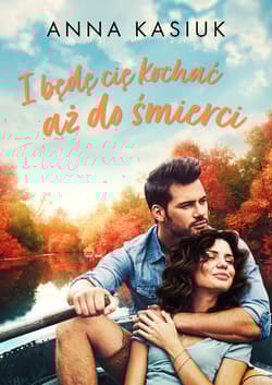 I będę cię kochać aż do śmierci - Anna  Kasiuk