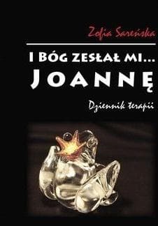 I Bóg zesłał mi... Joannę Dziennik terapii - Zofia Sareńska