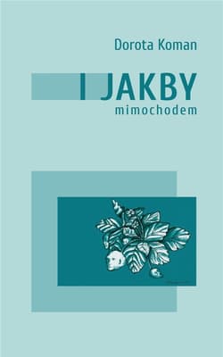 I jakby mimochodem - Koman Dorota