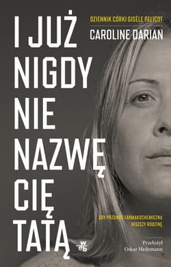 I już nigdy nie nazwę cię tatą. Gdy przemoc farmakochemiczna niszczy rodzinę. Dziennik córki Gisèle Pelicot - Caroline Darian