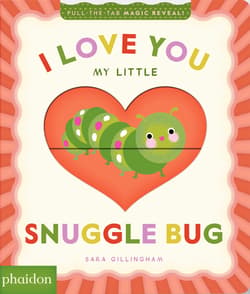 I Love You My Little Snuggle Bug! - Sara Gillingham