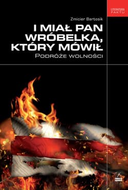 I miał pan wróbelka, który mówił Podróże wolności - Zmicier Bartosik