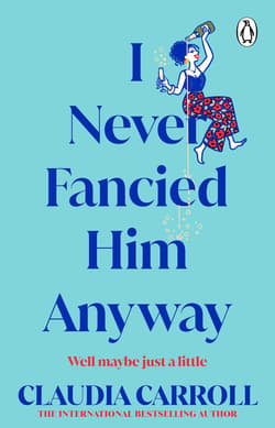 I Never Fancied Him Anyway - Claudia Carroll