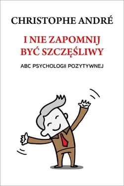 I nie zapomnij być szczęśliwy. ABC psychologii pozytywnej