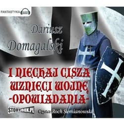 I niechaj cisza wznieci wojnę. Opowiadania - Dariusz  Domagalski
