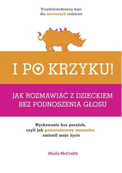 I po krzyku. Jak rozmawiać z dzieckiem bez podnoszenia głosu