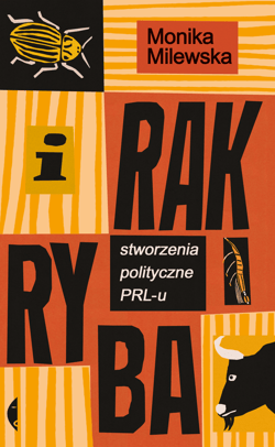 I rak ryba. Stworzenia polityczne PRL-u - Milewska Monika