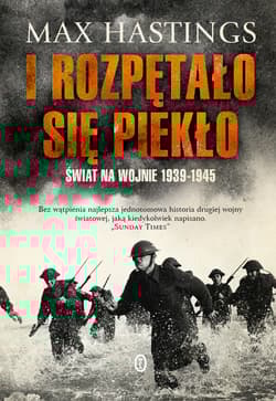 I rozpętało się piekło Świat na wojnie 1939-1945 - Max Hastings