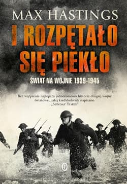 I rozpętało się piekło Świat na wojnie 1939-1945 - Max Hastings