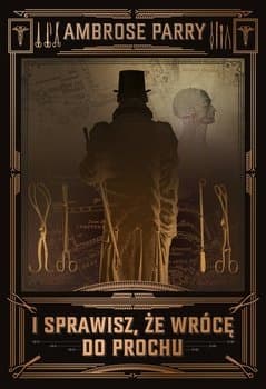 I sprawisz, że wrócę do prochu - Ambrose Parry