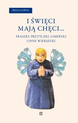 I święci mają chęci... Fraszki, przytyczki, limeryki i inne wierszyki