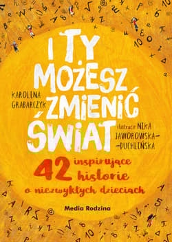 I ty możesz zmienić świat 42 inspirujące historie o niezwykłych dzieciach - Grabarczyk Karolina