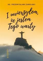 I uwierzyłem, że jestem Tego warty - ks. Przemysław Zamojski