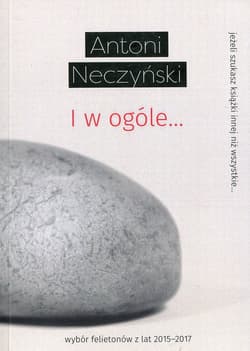 I w ogóle... wybór felietonów z lat 2015-2017 - Antoni Neczyński