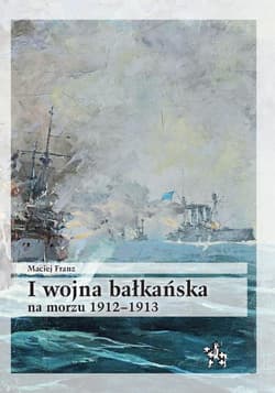 I wojna bałkańska na morzu 1912-1913 - Franz Maciej