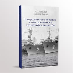 I wojna światowa na morzach w opiniach polskich teoretyków i praktyków - Kardas Mariusz, Franz Maciej