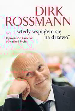 "...i wtedy wspiąłem się na drzewo". Opowieść o karierze, odwadze i życiu. - Dirk Rossmann